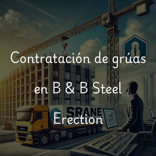 Contratación de grúas en B & B Steel Erection