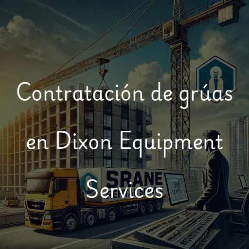 Contratación de grúas en Dixon Equipment Services