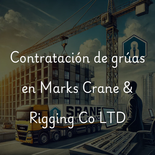 Contratación de grúas en Marks Crane & Rigging Co LTD