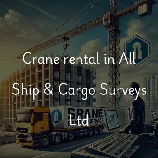 Crane rental in All Ship & Cargo Surveys Ltd