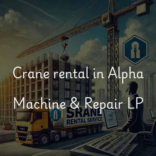 Crane rental in Alpha Machine & Repair LP