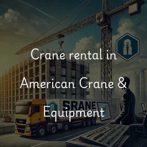 Crane rental in American Crane & Equipment