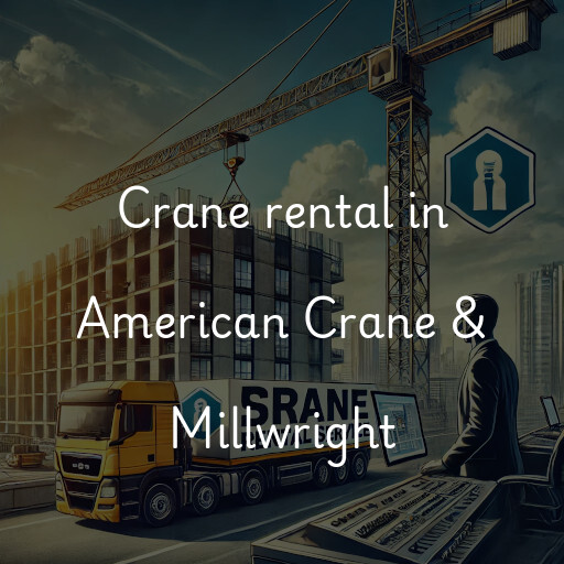 Crane rental in American Crane & Millwright