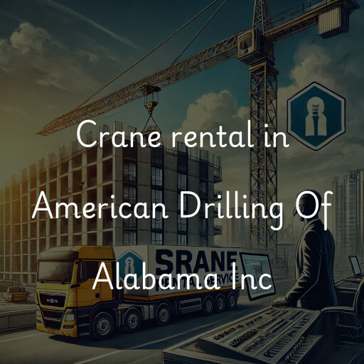 Crane rental in American Drilling Of Alabama Inc