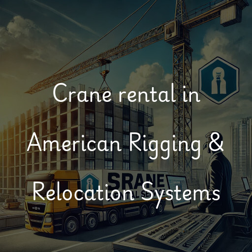 Crane rental in American Rigging & Relocation Systems