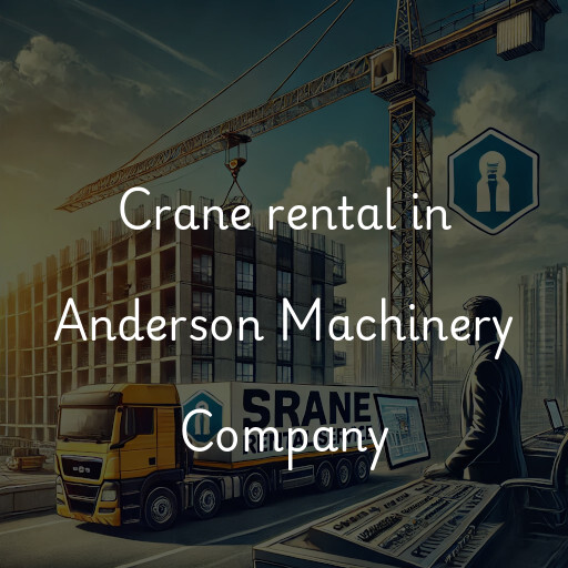 Crane rental in Anderson Machinery Company