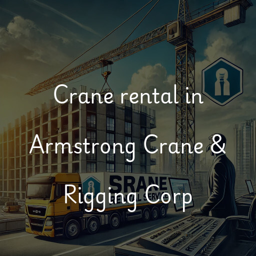 Crane rental in Armstrong Crane & Rigging Corp