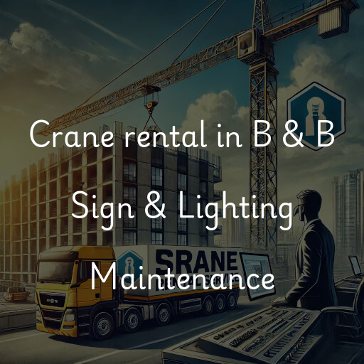 Crane rental in B & B Sign & Lighting Maintenance