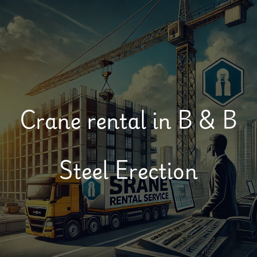 Crane rental in B & B Steel Erection