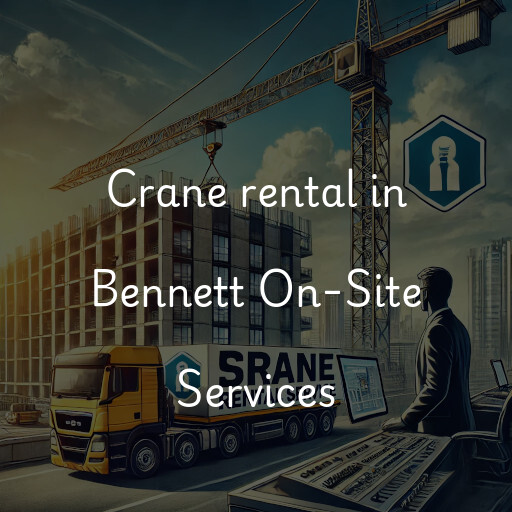 Crane rental in Bennett On-Site Services