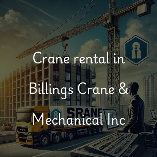 Crane rental in Billings Crane & Mechanical Inc