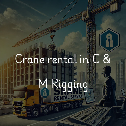 Crane rental in C & M Rigging