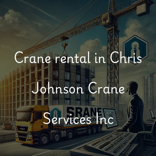 Crane rental in Chris Johnson Crane Services Inc