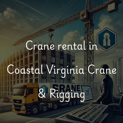 Crane rental in Coastal Virginia Crane & Rigging