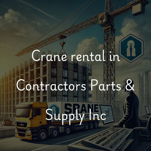 Crane rental in Contractors Parts & Supply Inc