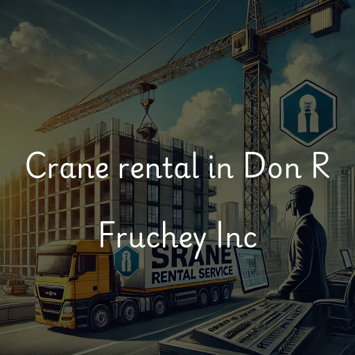 Crane rental in Don R Fruchey Inc