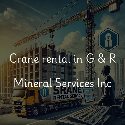 Crane rental in G & R Mineral Services Inc