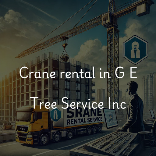 Crane rental in G E Tree Service Inc