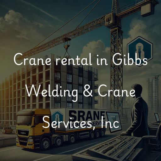 Crane rental in Gibbs Welding & Crane Services, Inc