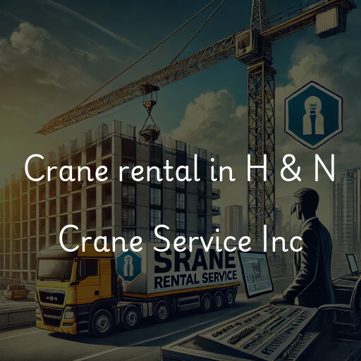 Crane rental in H & N Crane Service Inc