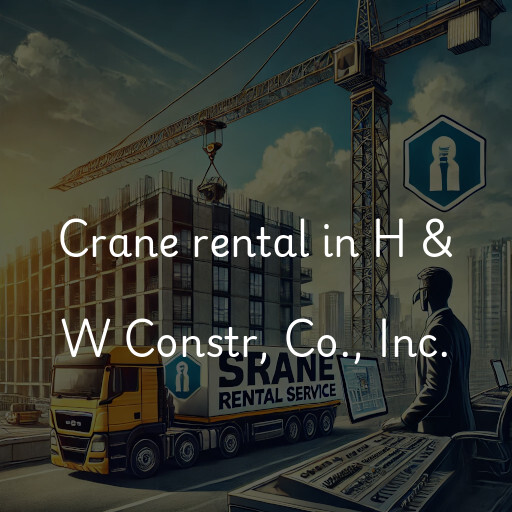 Crane rental in H & W Constr, Co., Inc.