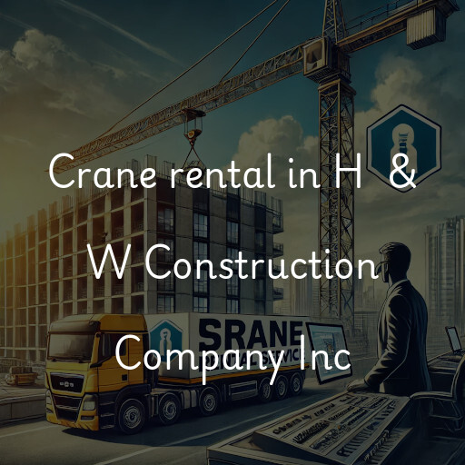 Crane rental in H  & W Construction Company Inc