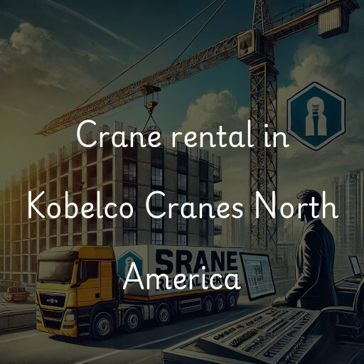 Crane rental in Kobelco Cranes North America