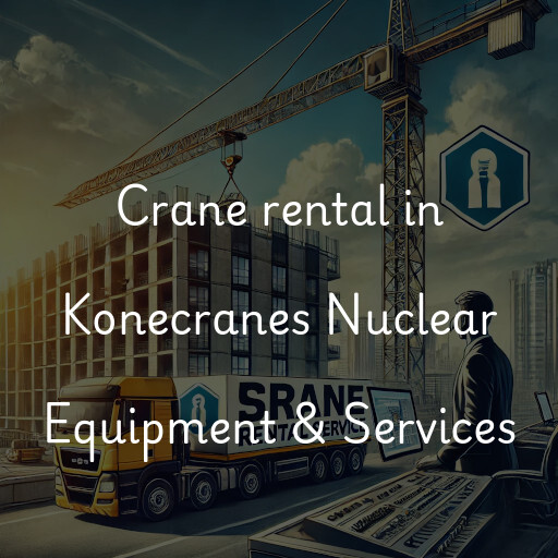 Crane rental in Konecranes Nuclear Equipment & Services