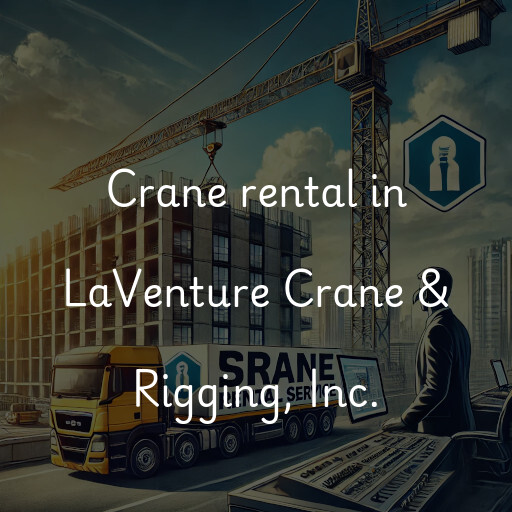 Crane rental in LaVenture Crane & Rigging, Inc.