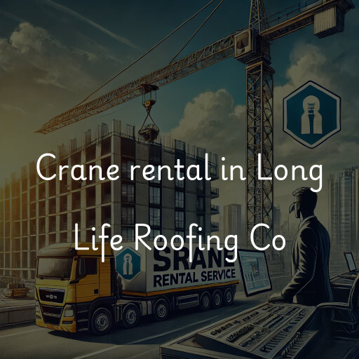 Crane rental in Long Life Roofing Co