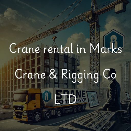 Crane rental in Marks Crane & Rigging Co LTD