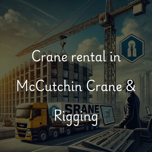 Crane rental in McCutchin Crane & Rigging