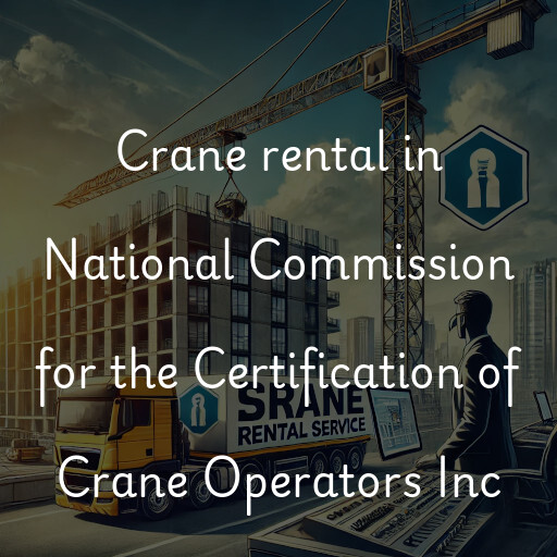 Crane rental in National Commission for the Certification of Crane Operators Inc