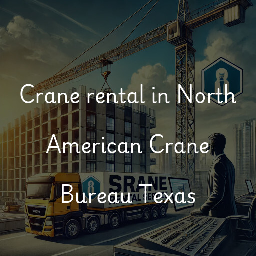 Crane rental in North American Crane Bureau Texas