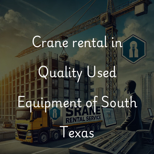 Crane rental in Quality Used Equipment of South Texas