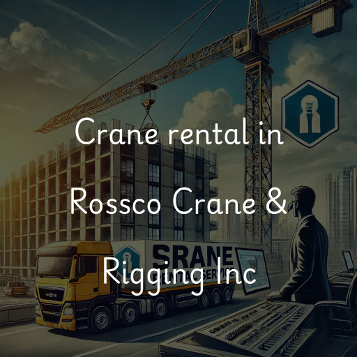 Crane rental in Rossco Crane & Rigging Inc