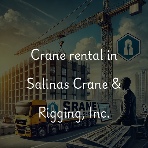 Crane rental in Salinas Crane & Rigging, Inc.