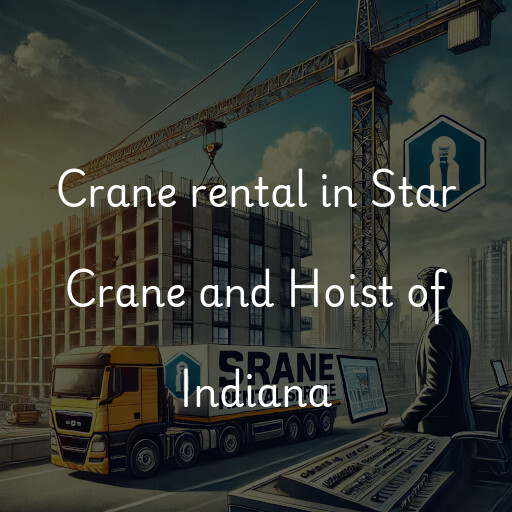 Crane rental in Star Crane and Hoist of Indiana