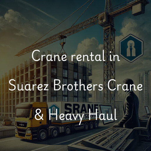 Crane rental in Suarez Brothers Crane & Heavy Haul