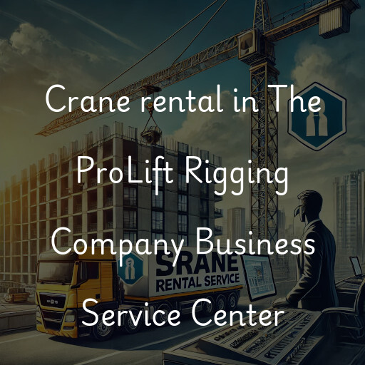 Crane rental in The ProLift Rigging Company Business Service Center