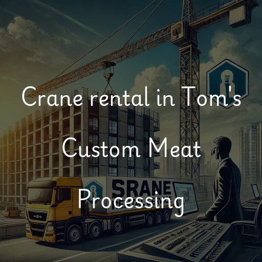 Crane rental in Tom's Custom Meat Processing