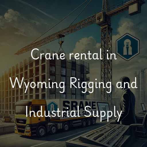 Crane rental in Wyoming Rigging and Industrial Supply